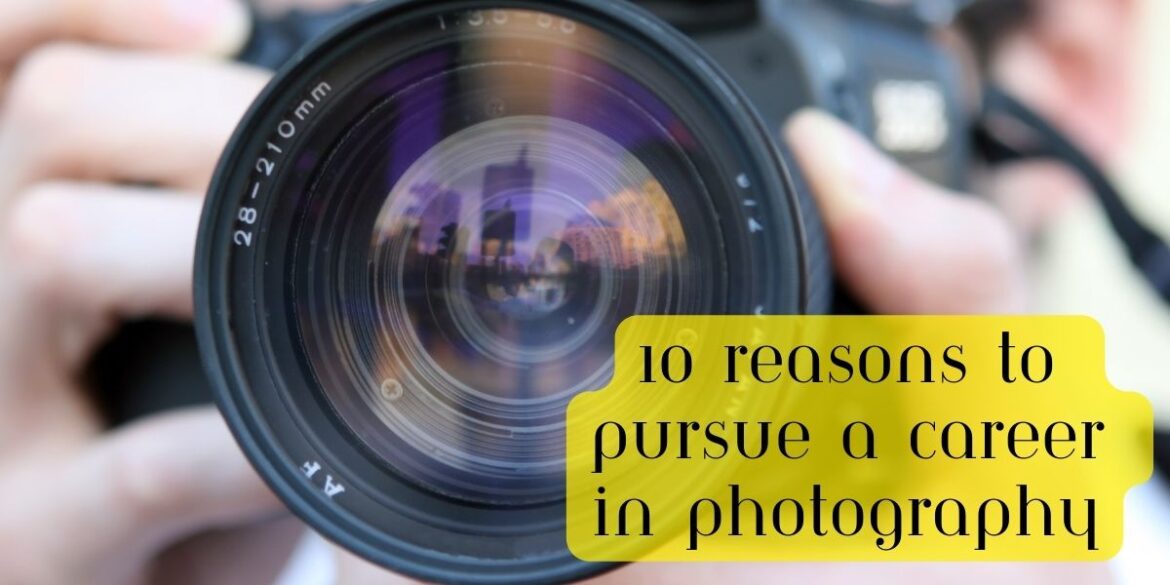 10 Reasons to Pursue a Career in Photography