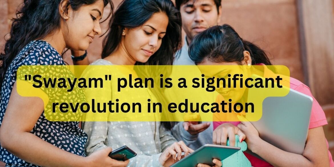 The Indian government’s “Swayam” plan is a significant revolution in education.