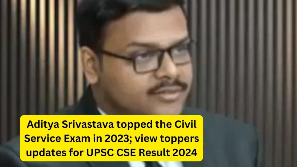 Aditya Srivastava topped the Civil Service Exam in 2023; view toppers updates for UPSC CSE Result 2024.