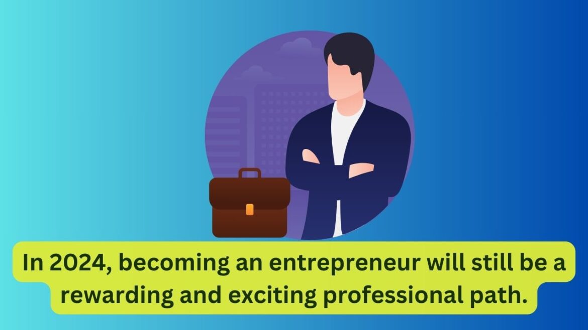 In 2024, becoming an entrepreneur will still be a rewarding and exciting professional path.