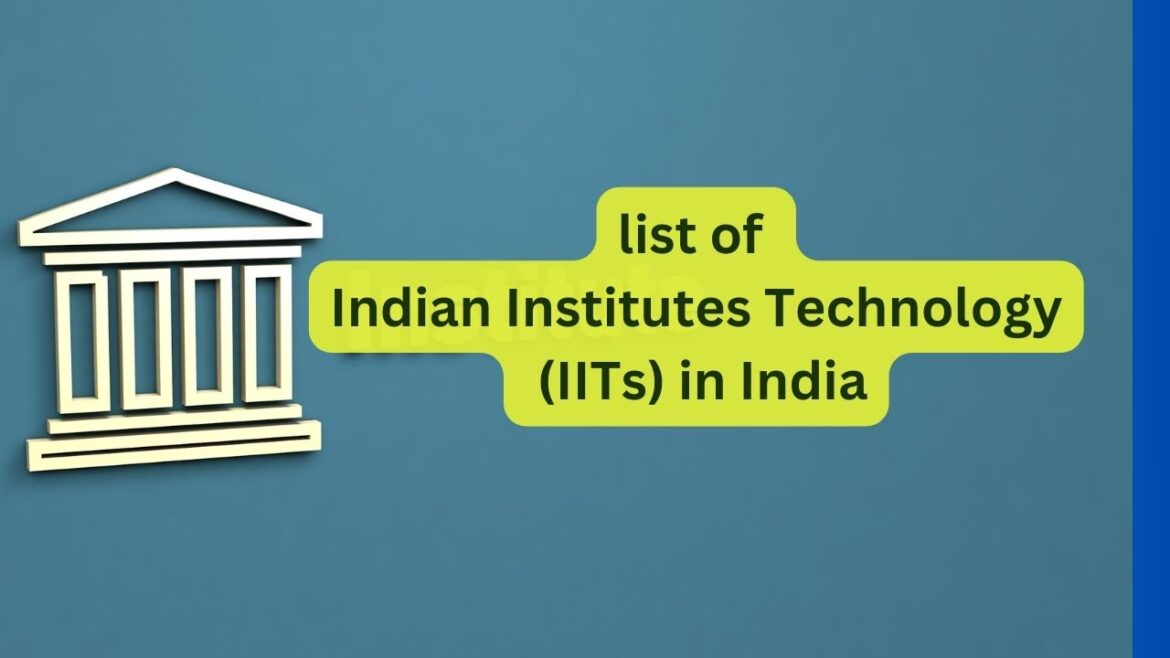 Comprehensive list of Indian Institutes of Technology (IITs) in India