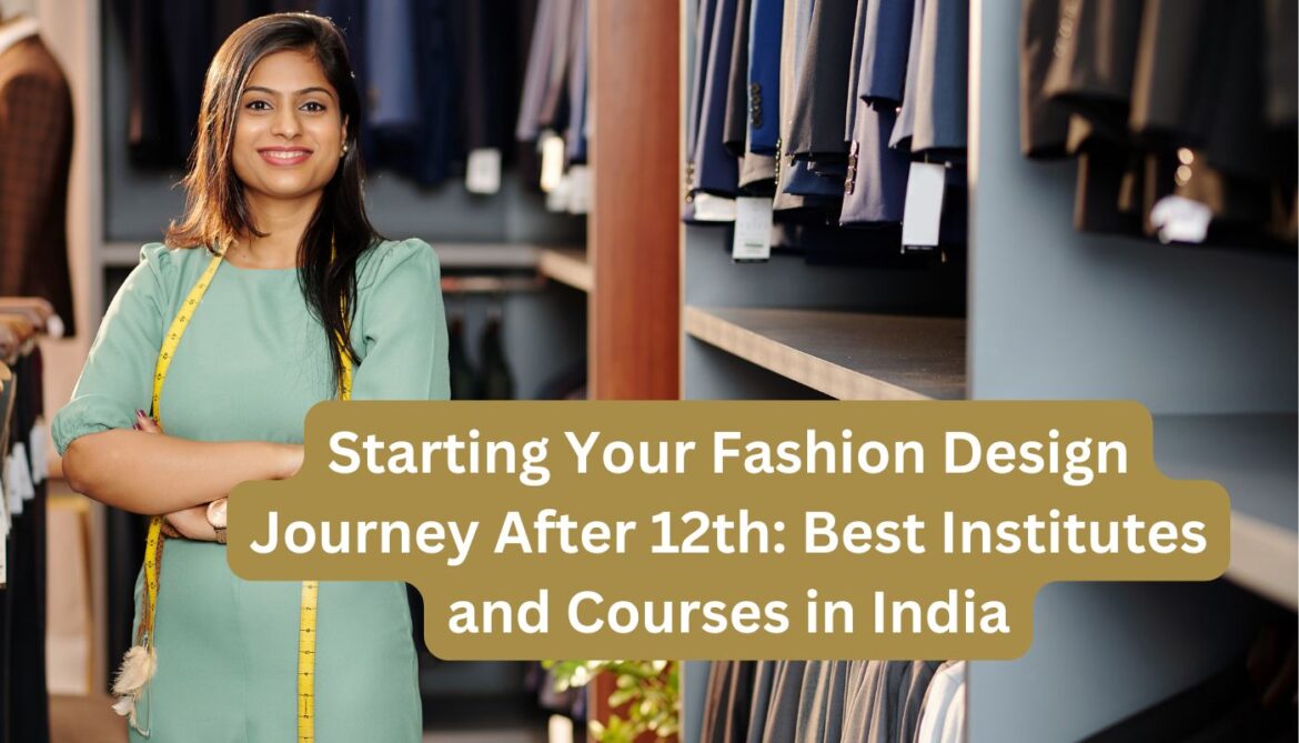 Starting Your Fashion Design Journey After 12th: Best Institutes and Courses in India